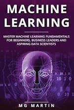 Machine Learning: Master Machine Learning Fundamentals for Beginners, Business Leaders and Aspiring Data Scientists 