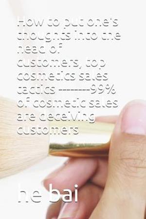 How to put one's thoughts into the head of customers, top cosmetics sales tactics --------99% of cosmetic sales are deceiving customers