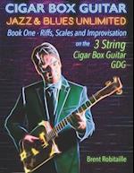 Cigar Box Guitar Jazz & Blues Unlimited: Book One: Riffs, Scales and Improvisation - 3 String Tuning GDG 