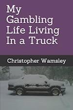 My Gambling Life Living In a Truck