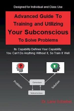 Advanced Guide to Training and Utilizing Your Subconscious to Solve Problems