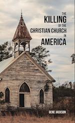 The Killing of the Christian Church in America 