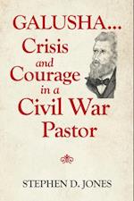 Galusha ...Crisis and Courage in a Civil War Pastor