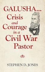 Galusha ...Crisis and Courage in a Civil War Pastor 