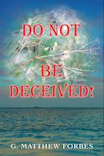 Do Not Be Deceived!