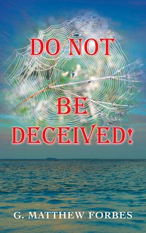 Do Not Be Deceived!