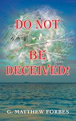 Do Not Be Deceived! 