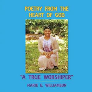 Poetry from the Heart of God 'A True Worshiper'