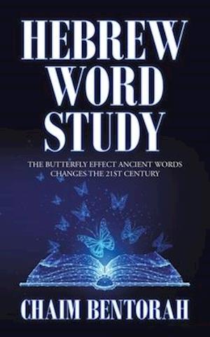 Hebrew Word Study: The Butterfly Effect Ancient Words Changes the 21St Century