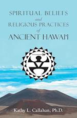 Spiritual Beliefs and Religious Practices  of  Ancient Hawai'i