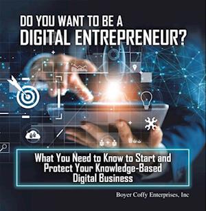 Do You Want to Be a Digital Entrepreneur? What You Need to Know to Start and Protect Your Knowledge-Based Digital Business