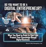 Do You Want to Be a Digital Entrepreneur? What You Need to Know to Start and Protect Your Knowledge-Based Digital Business