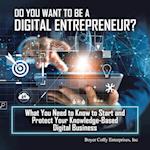 Do You Want to Be a Digital Entrepreneur? What You Need to Know to Start and Protect Your Knowledge-Based Digital Business 