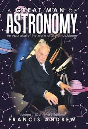 A Great Man of Astronomy: An Appraisal of the Works of Sir Patrick Moore