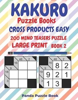 Kakuro Puzzle Books Cross Products Easy - 200 Mind Teasers Puzzle - Large Print - Book 2: Logic Games For Adults - Brain Games Books For Adults - Mind