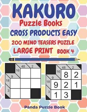 Kakuro Puzzle Books Cross Products Easy - 200 Mind Teasers Puzzle - Large Print - Book 4: Logic Games For Adults - Brain Games Books For Adults - Mind