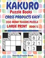 Kakuro Puzzle Books Cross Products Easy - 200 Mind Teasers Puzzle - Large Print - Book 5: Logic Games For Adults - Brain Games Books For Adults - Mind