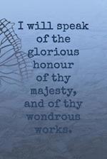 I will speak of the glorious honour of thy majesty, and of thy wondrous works.