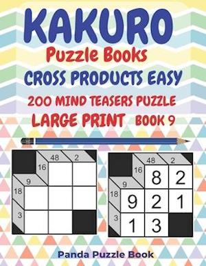 Kakuro Puzzle Books Cross Products Easy - 200 Mind Teasers Puzzle - Large Print - Book 9: Logic Games For Adults - Brain Games Books For Adults - Mind