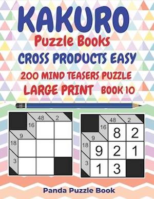 Kakuro Puzzle Books Cross Products Easy - 200 Mind Teasers Puzzle - Large Print - Book 10