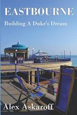 Eastbourne, Building A Duke's Dream