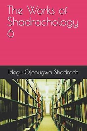 The Works of Shadrachology 6