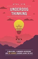 UNDERDOG THINKING: A Bold Idea, a Business Adventure and 101 Lessons Learned Along the Way 
