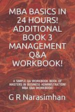 MBA BASICS IN 24 HOURS! ADDITIONAL BOOK 3 MANAGEMENT Q&A WORKBOOK!: A SIMPLE QA WORKBOOK BOOK OF MASTERS IN BUSINESS ADMINISTRATION! MBA Q&A WORKBOOK!