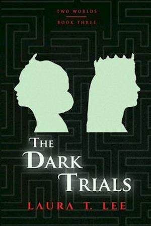 The Dark Trials: Written by Laura T. Lee at age 13, 70,000 words (Two Worlds - Book 3)