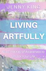 Living Artfully: Allow the Key of Awareness to Unlock Your Life 