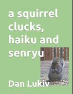 A squirrel clucks, haiku and senryu