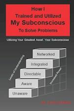 How I Trained and Utilized My Subconscious To Solve Problems