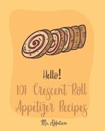 Hello! 101 Crescent Roll Appetizer Recipes