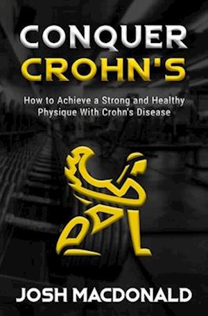 Conquer Crohn's: How to Use Bodybuilding as a Means to Battle Crohn's Disease