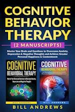 Cognitive Behavior Therapy (2 Manuscripts) - Master Your Brain and Emotions to Overcome Anxiety, Depression & Negative Thoughts and Achieve Greater Pe