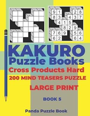 Kakuro Puzzle Book Hard Cross Product - 200 Mind Teasers Puzzle - Large Print - Book 5: Logic Games For Adults - Brain Games Books For Adults - Mind T