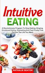 Intuitive Eating: a Revolutionary Program to Stop Dieting, Binging, Emotional Eating, Overeating and Feel Finally Free to Live the Life You Want 
