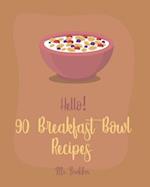 Hello! 90 Breakfast Bowl Recipes
