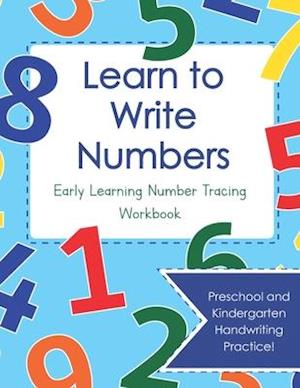 Learn to Write Numbers: Early Learning Number Tracing Workbook: Preschool and Kindergarten Handwriting Practice!