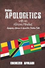 Doing Apologetics with an African Mindset: Equipping Africans to Defend the Christian Faith 