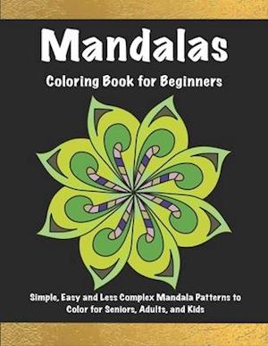 Mandalas Coloring Book for Beginners: Simple, Easy and Less Complex Mandala Patterns to Color for Seniors, Adults, and Kids