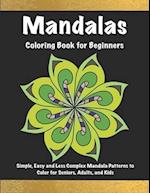 Mandalas Coloring Book for Beginners: Simple, Easy and Less Complex Mandala Patterns to Color for Seniors, Adults, and Kids 