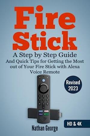 Fire Stick: A Step by Step Guide and Quick Tips for Getting the Most out of Your Fire Stick with Alexa Voice Remote