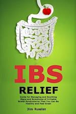 IBS Relief: Guide for Managing and Soothing Signs and Symptoms of Irritable Bowel Syndrome so That You Can Be Healthy and Feel Great 