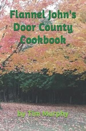 Flannel John's Door County Cookbook: Four Seasons of Wisconsin Food