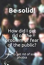 How did I get rid of the problem of fear of the public?