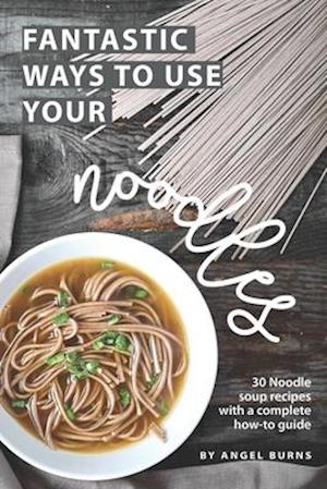 Fantastic Ways to Use Your Noodles