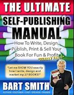 The Ultimate Self-Publishing Manual: Learn How To Write, Design, Publish, Print & Sell Your Book For Fun & Profit 