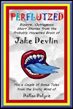 Perflutzed - Bizarre, Outrageous Short Stories from the Probably Haywired Brain of Jake Devlin