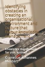 Identifying obstacles in creating an organisational environment and culture that favour knowledge management